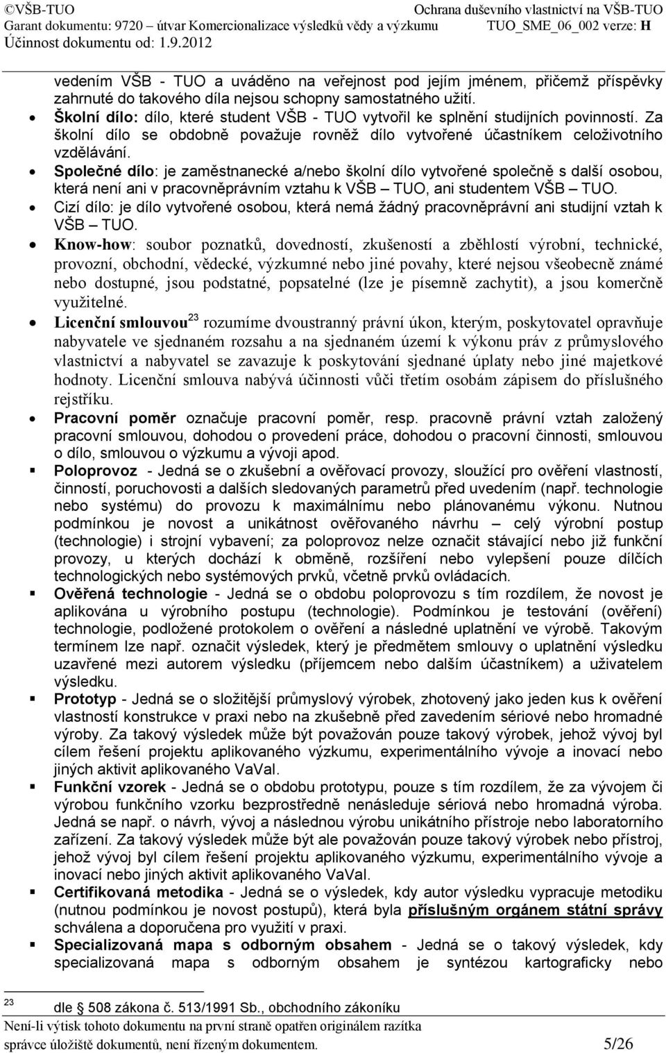 Společné dílo: je zaměstnanecké a/nebo školní dílo vytvořené společně s další osobou, která není ani v pracovněprávním vztahu k VŠB TUO, ani studentem VŠB TUO.