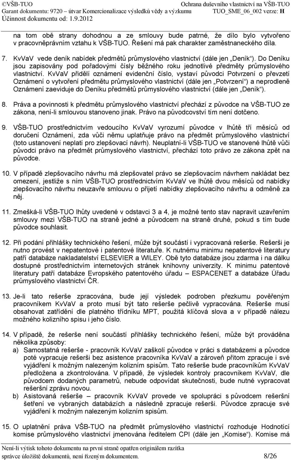 KvVaV přidělí oznámení evidenční číslo, vystaví původci Potvrzení o převzetí Oznámení o vytvoření předmětu průmyslového vlastnictví (dále jen Potvrzení ) a neprodleně Oznámení zaeviduje do Deníku