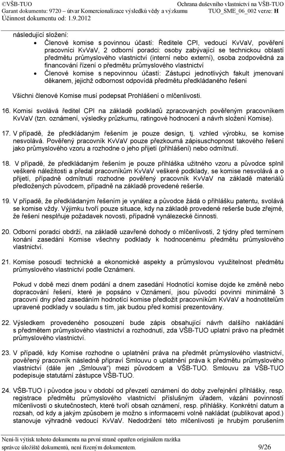 jejichž odbornost odpovídá předmětu předkládaného řešení Všichni členové Komise musí podepsat Prohlášení o mlčenlivosti. 16.