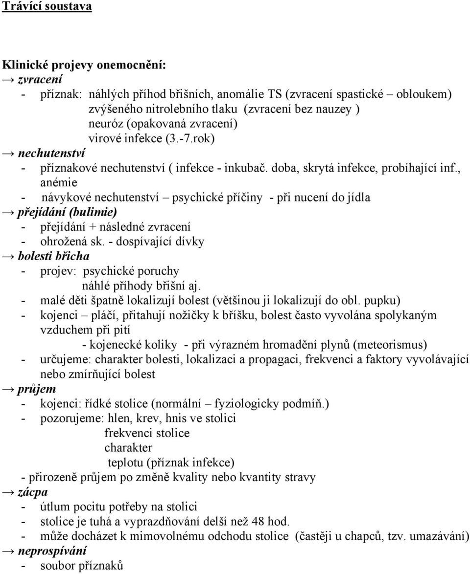 , anémie - návykové nechutenství psychické příčiny - při nucení do jídla přejídání (bulimie) - přejídání + následné zvracení - ohrožená sk.