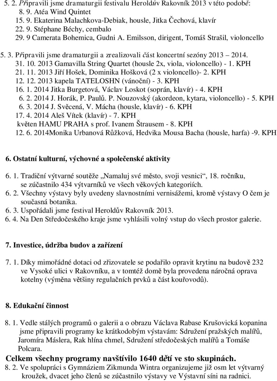 2013 Gamavilla String Quartet (housle 2x, viola, violoncello) - 1. KPH 21. 11. 2013 Ji í Hošek, Dominika Hošková (2 x violoncello)- 2. KPH 12. 12. 2013 kapela TATELOSHN (váno ní) - 3. KPH 16. 1. 2014 Jitka Burgetová, Václav Loskot (soprán, klavír) - 4.