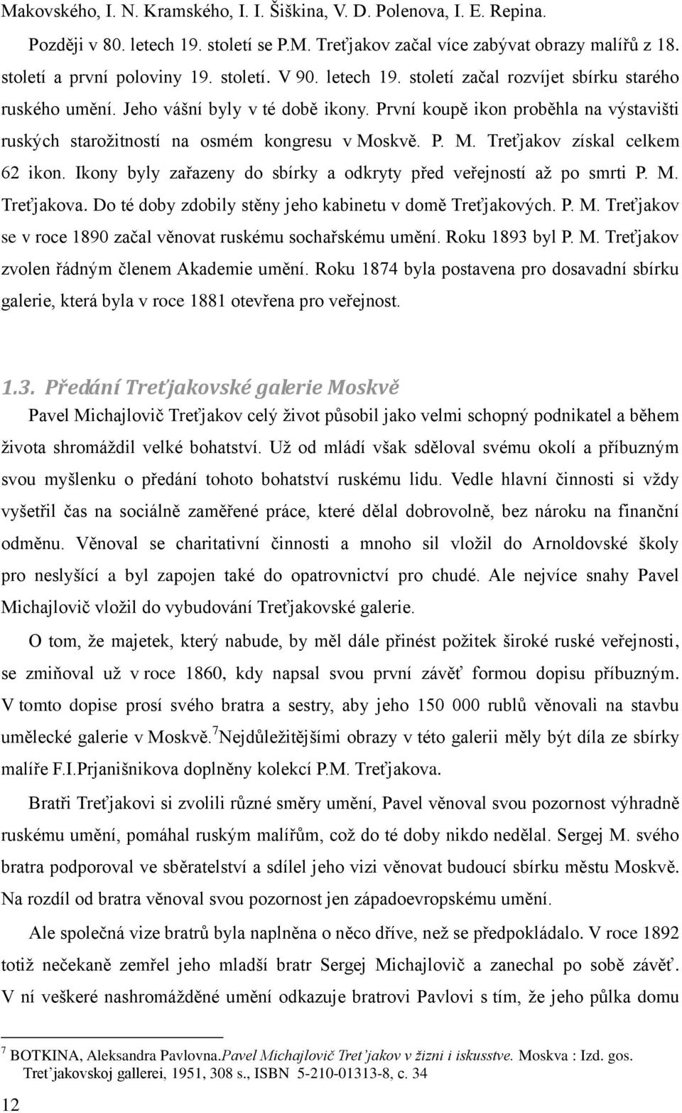 První koupě ikon proběhla na výstavišti ruských starožitností na osmém kongresu v Moskvě. P. M. Treťjakov získal celkem 62 ikon. Ikony byly zařazeny do sbírky a odkryty před veřejností až po smrti P.