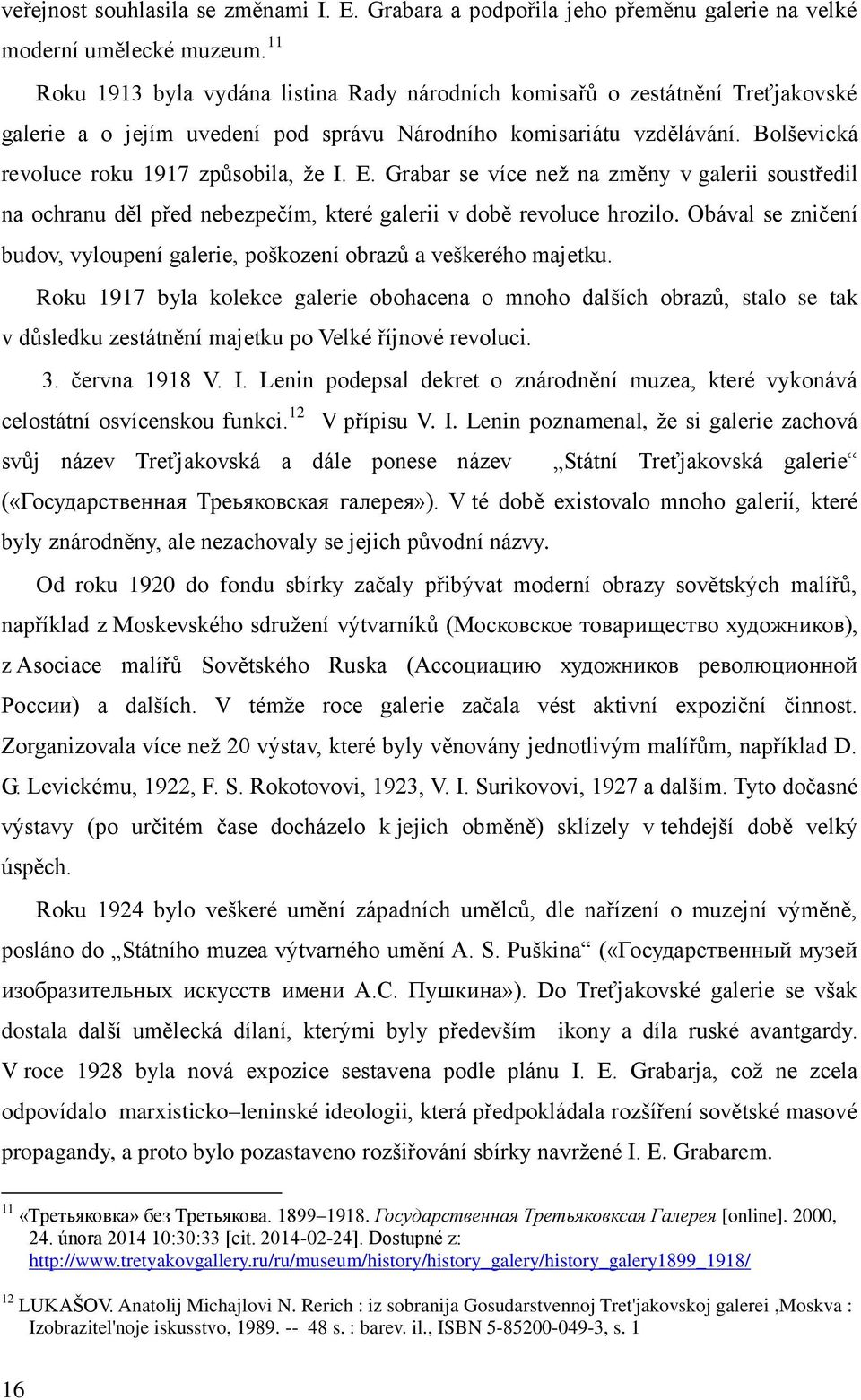 E. Grabar se více než na změny v galerii soustředil na ochranu děl před nebezpečím, které galerii v době revoluce hrozilo.