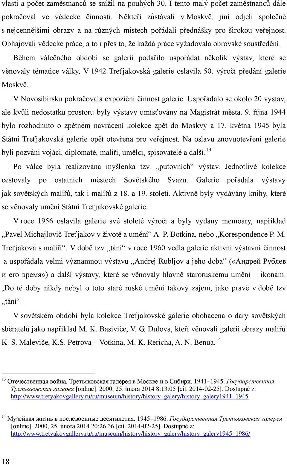 Obhajovali vědecké práce, a to i přes to, že každá práce vyžadovala obrovské soustředění. Během válečného období se galerii podařilo uspořádat několik výstav, které se věnovaly tématice války.