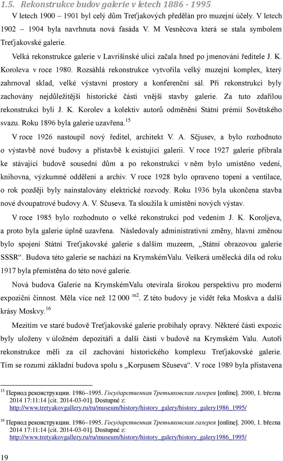 Rozsáhlá rekonstrukce vytvořila velký muzejní komplex, který zahrnoval sklad, velké výstavní prostory a konferenční sál.