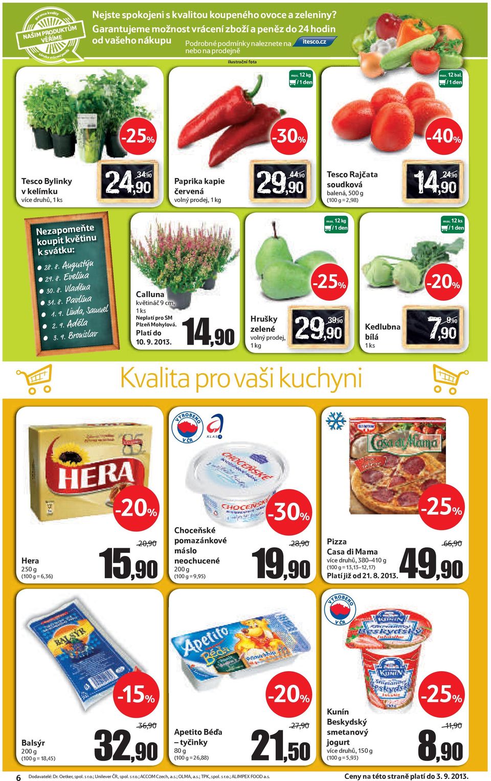 -40% Tesco Bylinky v kelímku více druhů, 1 ks 24,90 34,90 Paprika kapie červená volný prodej, 1 kg 44,90 Tesco Rajčata soudková balená, 500 g ( = 2,98) 24,90 Nezapomeňte koupit květinu k svátku: 28.