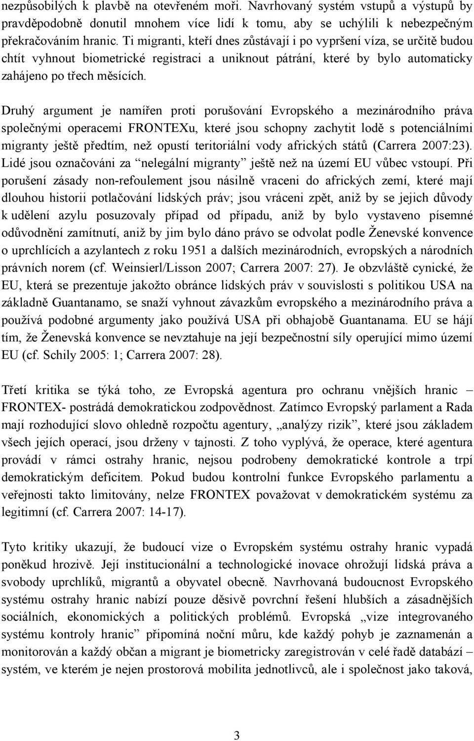 Druhý argument je namířen proti porušování Evropského a mezinárodního práva společnými operacemi FRONTEXu, které jsou schopny zachytit lodě s potenciálními migranty ještě předtím, než opustí