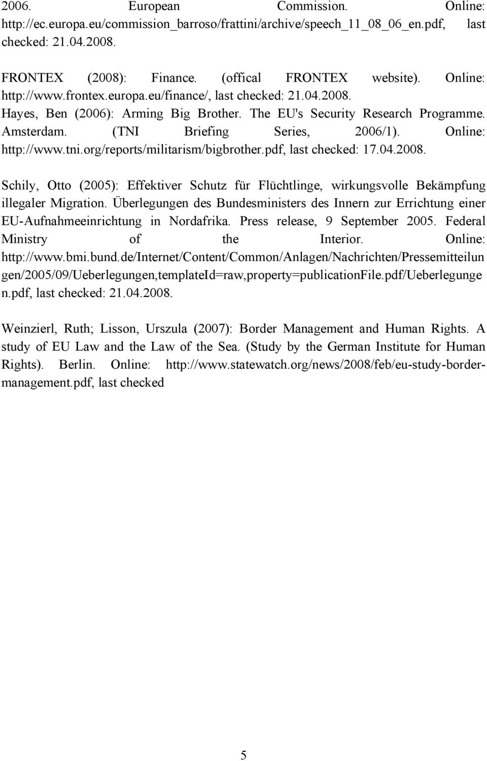 Online: http://www.tni.org/reports/militarism/bigbrother.pdf, last checked: 17.04.2008. Schily, Otto (2005): Effektiver Schutz für Flüchtlinge, wirkungsvolle Bekämpfung illegaler Migration.