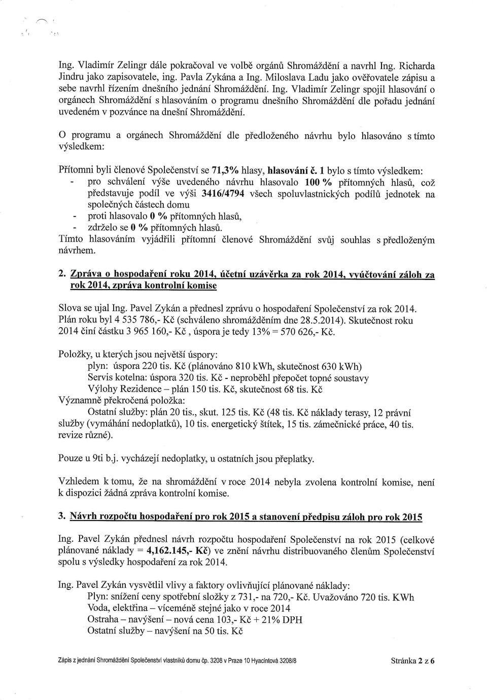 Vladimfr Zelingr spojil hlasov6ni o org6nech Shrom6Zddni s hlasovtnim o programu dnesnfho ShromdZddni dle poiadu jedn6ni uveden6m v pozvdnce na dnesni Shrom6Zddni.