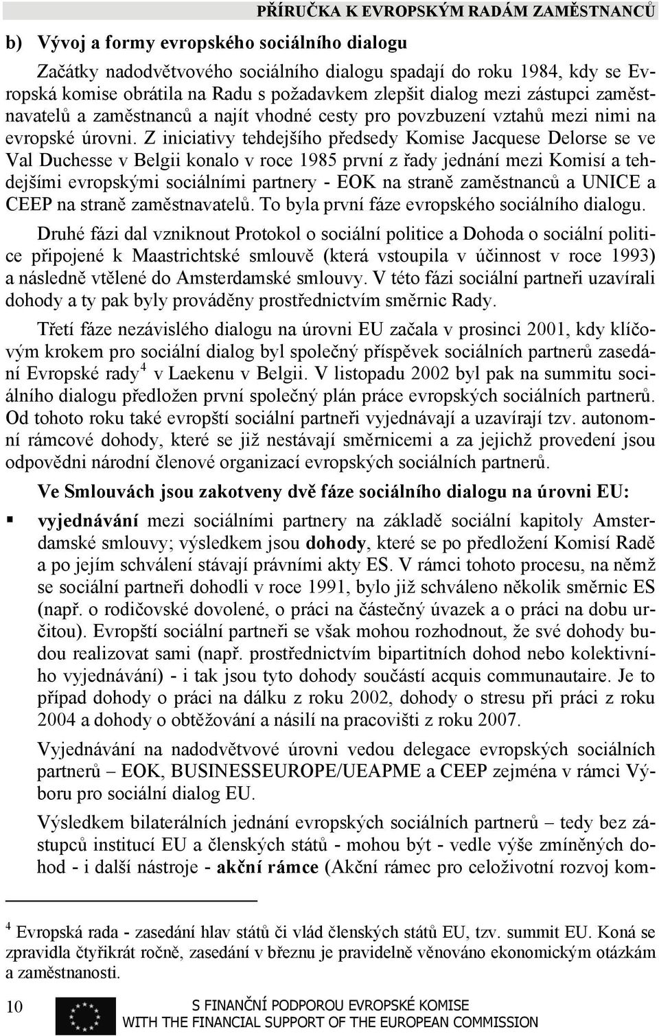 Z iniciativy tehdejšího předsedy Komise Jacquese Delorse se ve Val Duchesse v Belgii konalo v roce 1985 první z řady jednání mezi Komisí a tehdejšími evropskými sociálními partnery - EOK na straně