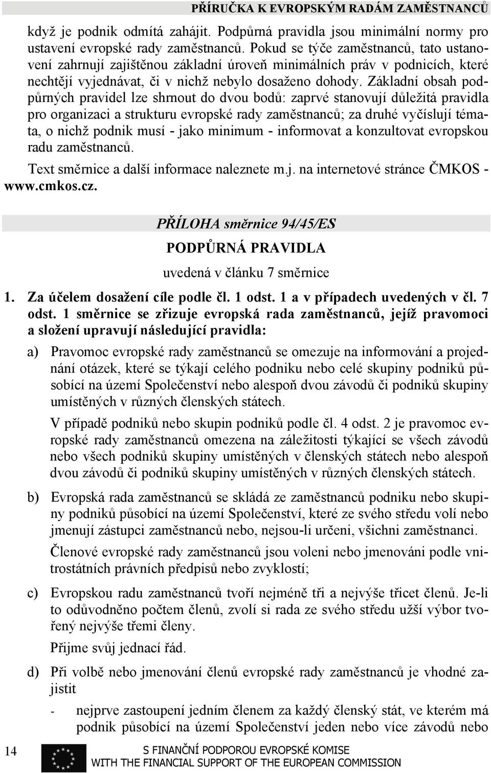 Základní obsah podpůrných pravidel lze shrnout do dvou bodů: zaprvé stanovují důležitá pravidla pro organizaci a strukturu evropské rady zaměstnanců; za druhé vyčíslují témata, o nichž podnik musí -