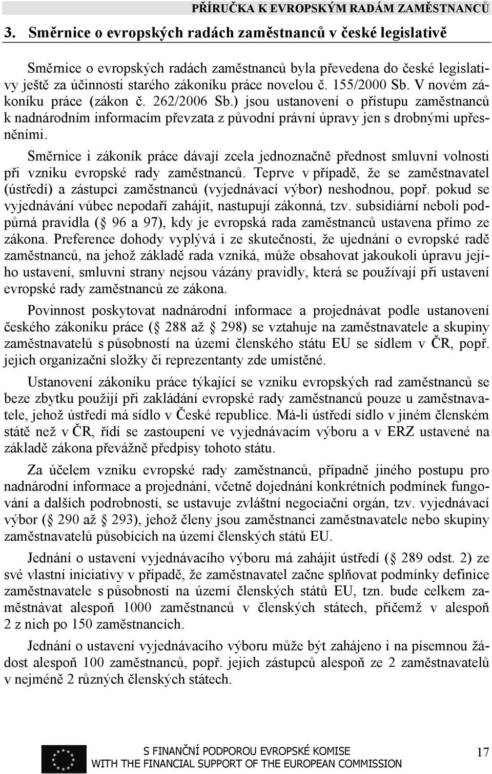 Směrnice i zákoník práce dávají zcela jednoznačně přednost smluvní volnosti při vzniku evropské rady zaměstnanců.