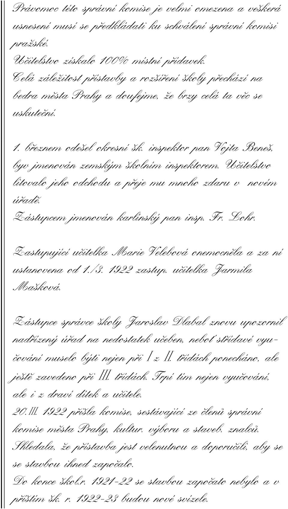 inspektor pan Vojta Beneš, byv jmenován zemským školním inspektorem. Učitelstvo litovalo jeho odchodu a přeje mu mnoho zdaru v novém úřadě. Zástupcem jmenován karlínský pan insp. Fr. Lohr.