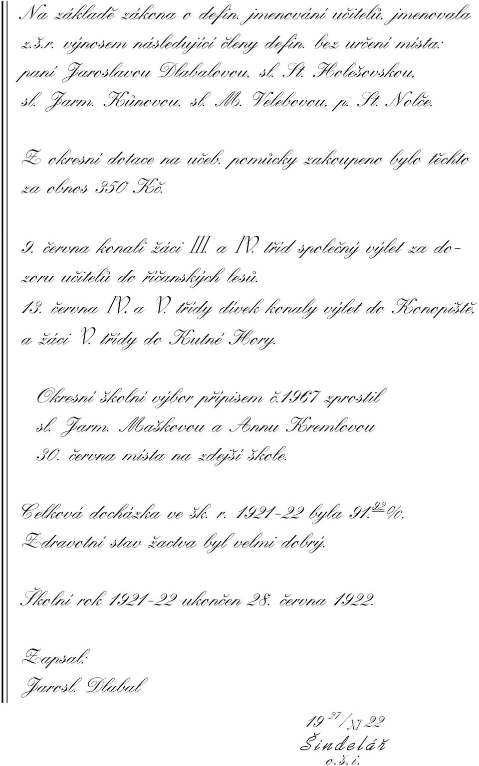 června IV. a V. třídy dívek konaly výlet do Konopiště, a žáci V. třídy do Kutné Hory. Okresní školní výbor přípisem č.1967 zprostil sl. Jarm. Maškovou a Annu Kremlovou 30.