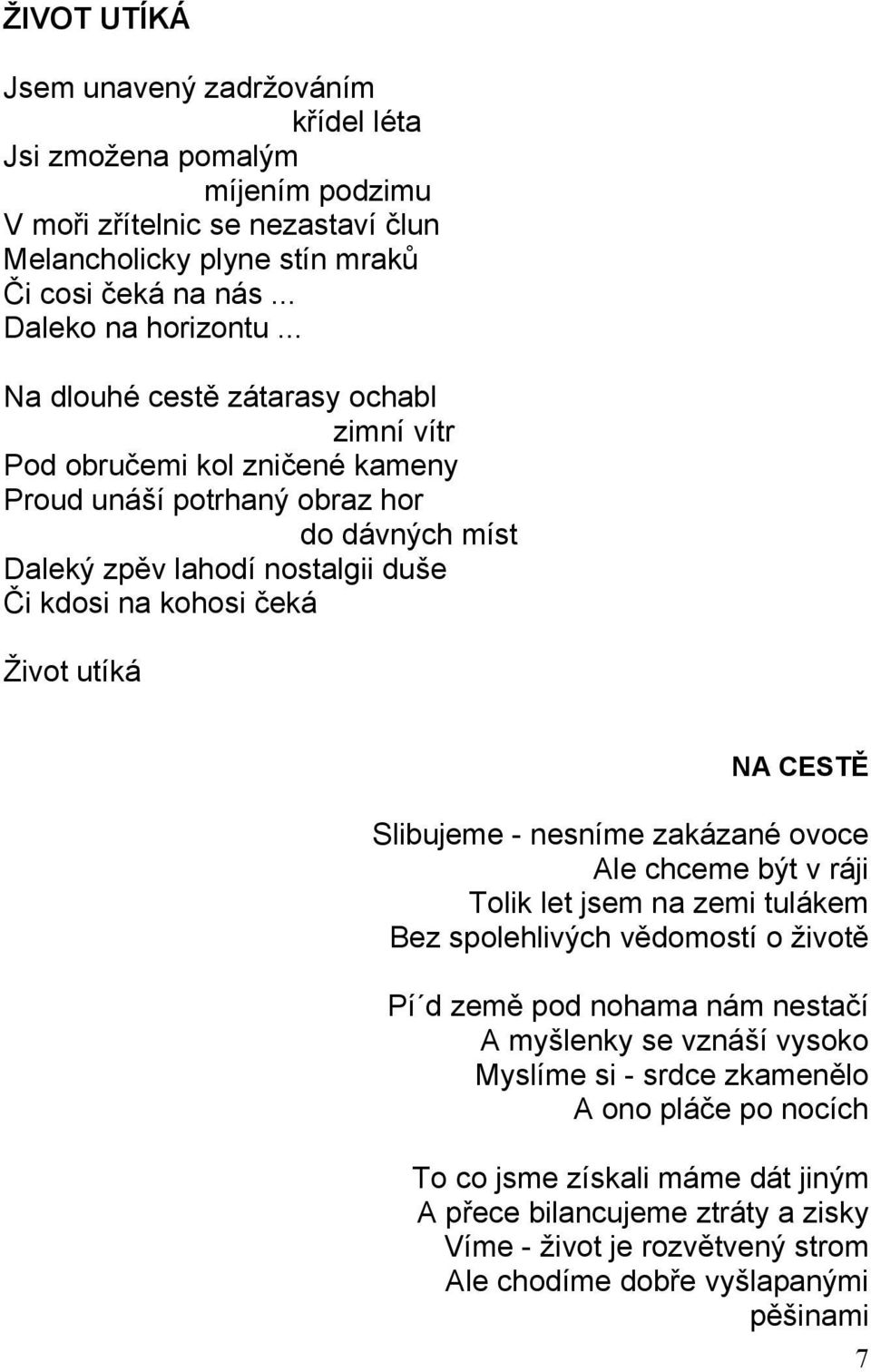 utíká NA CESTĚ Slibujeme - nesníme zakázané ovoce Ale chceme být v ráji Tolik let jsem na zemi tulákem Bez spolehlivých vědomostí o životě Pí d země pod nohama nám nestačí A myšlenky se vznáší