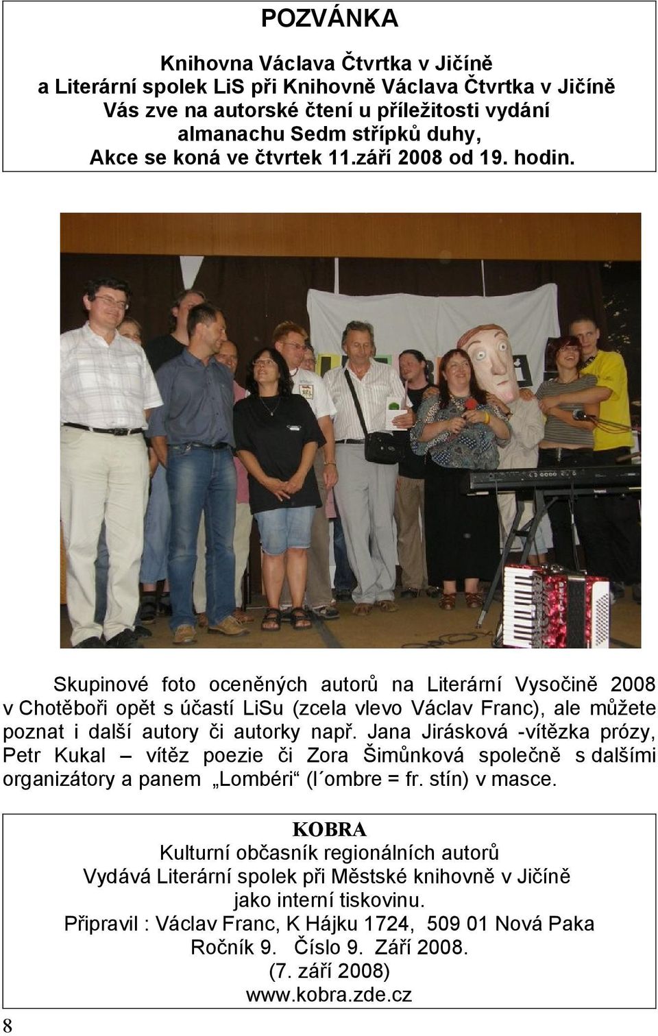 Skupinové foto oceněných autorů na Literární Vysočině 2008 v Chotěboři opět s účastí LiSu (zcela vlevo Václav Franc), ale můžete poznat i další autory či autorky např.