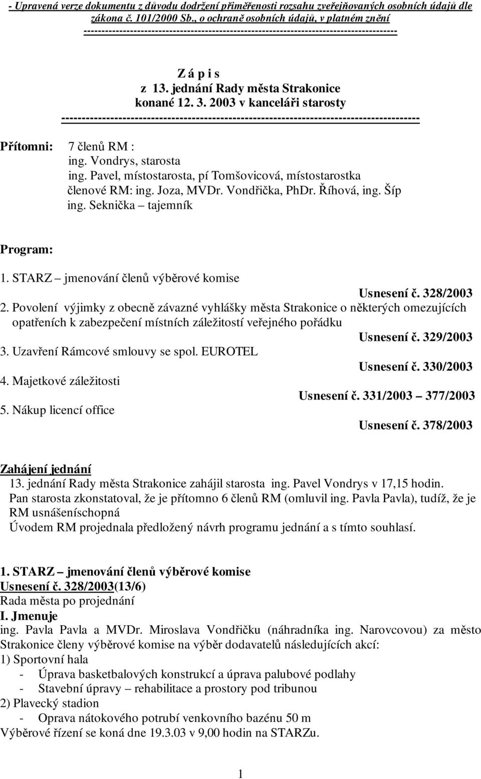 2003 v kanceláři starosty ---------------------------------------------------------------------------------------- Přítomni: 7 členů RM : ing. Vondrys, starosta ing.