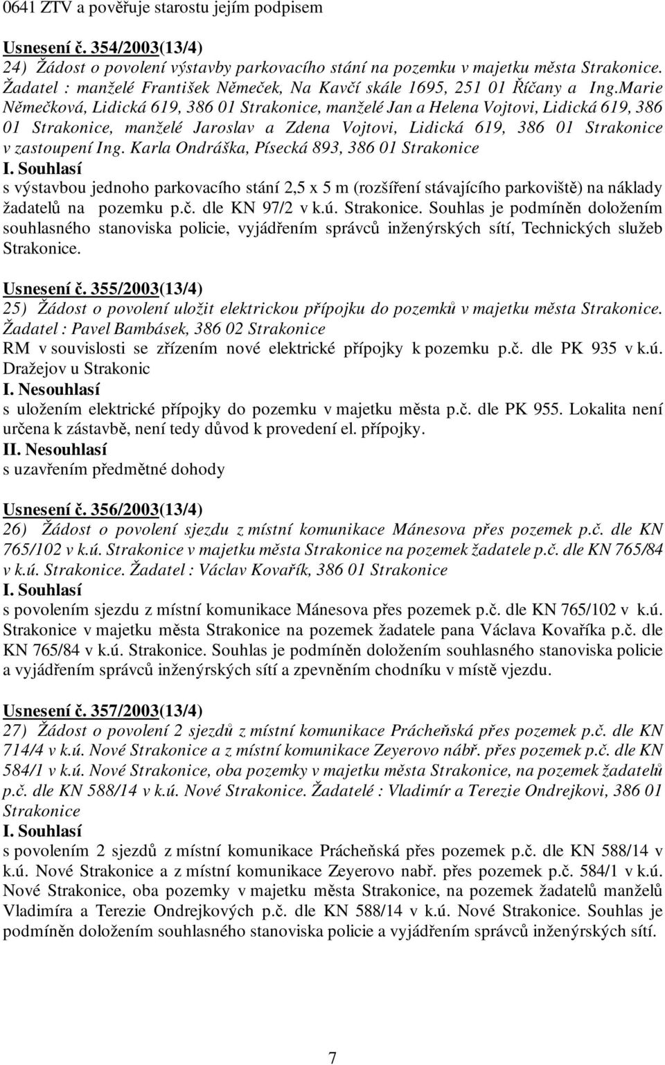 Marie Němečková, Lidická 619, 386 01 Strakonice, manželé Jan a Helena Vojtovi, Lidická 619, 386 01 Strakonice, manželé Jaroslav a Zdena Vojtovi, Lidická 619, 386 01 Strakonice v zastoupení Ing.