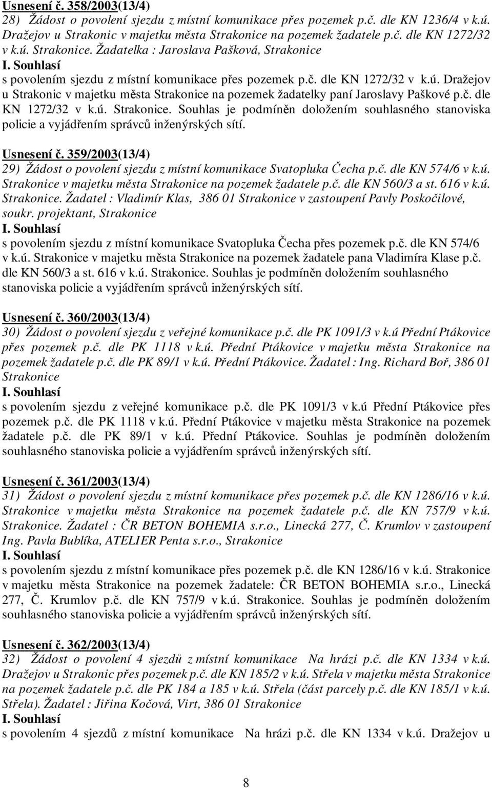 č. dle KN 1272/32 v k.ú. Strakonice. Souhlas je podmíněn doložením souhlasného stanoviska policie a vyjádřením správců inženýrských sítí. Usnesení č.