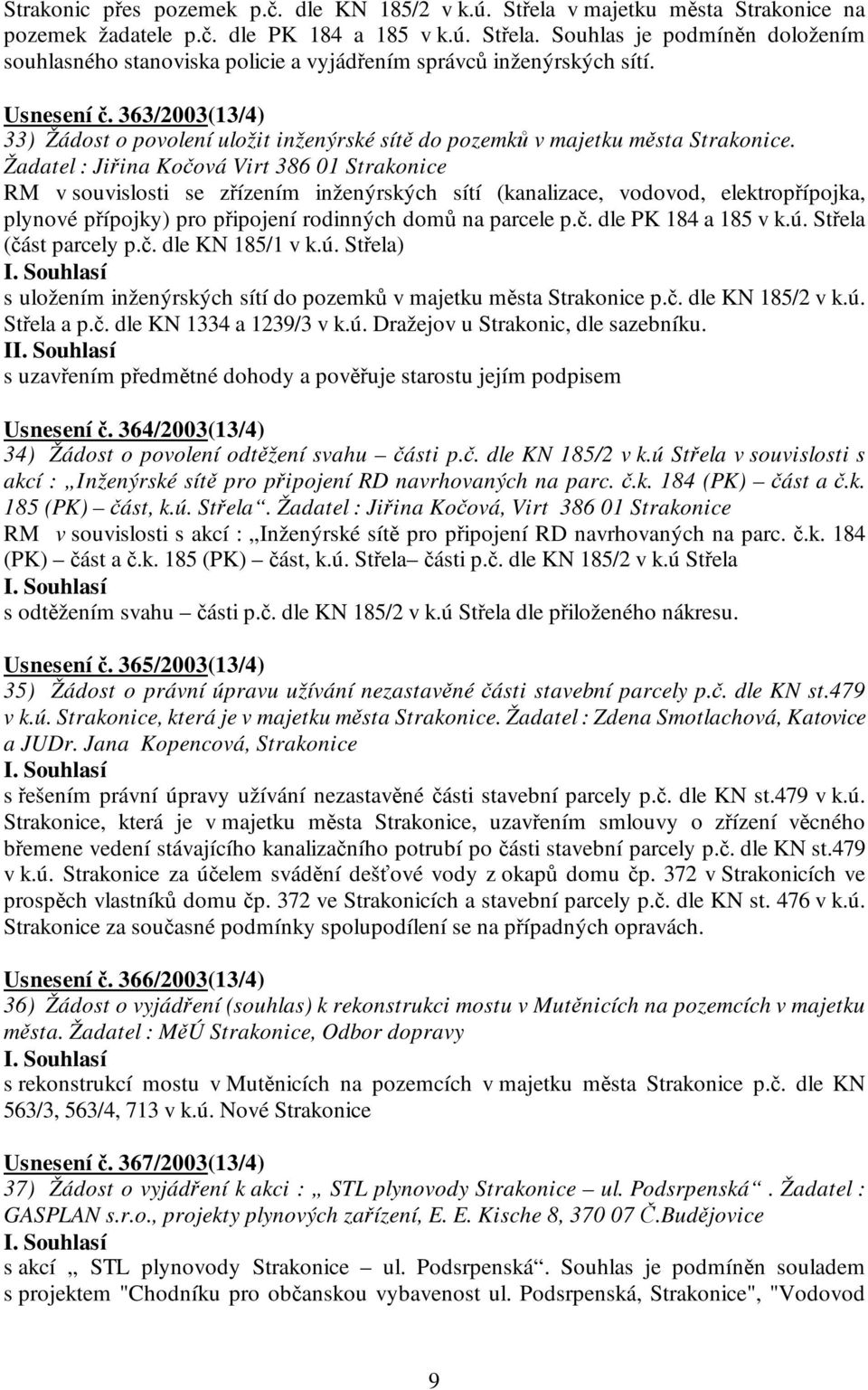 Žadatel : Jiřina Kočová Virt 386 01 Strakonice RM v souvislosti se zřízením inženýrských sítí (kanalizace, vodovod, elektropřípojka, plynové přípojky) pro připojení rodinných domů na parcele p.č. dle PK 184 a 185 v k.