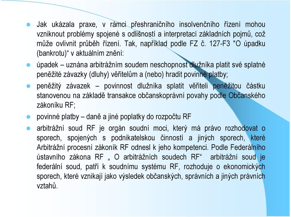 127-F3 "O úpadku (bankrotu) v aktuálním znění: úpadek uznána arbitrážním soudem neschopnost dlužníka platit své splatné peněžité závazky (dluhy) věřitelům a (nebo) hradit povinné platby; peněžitý