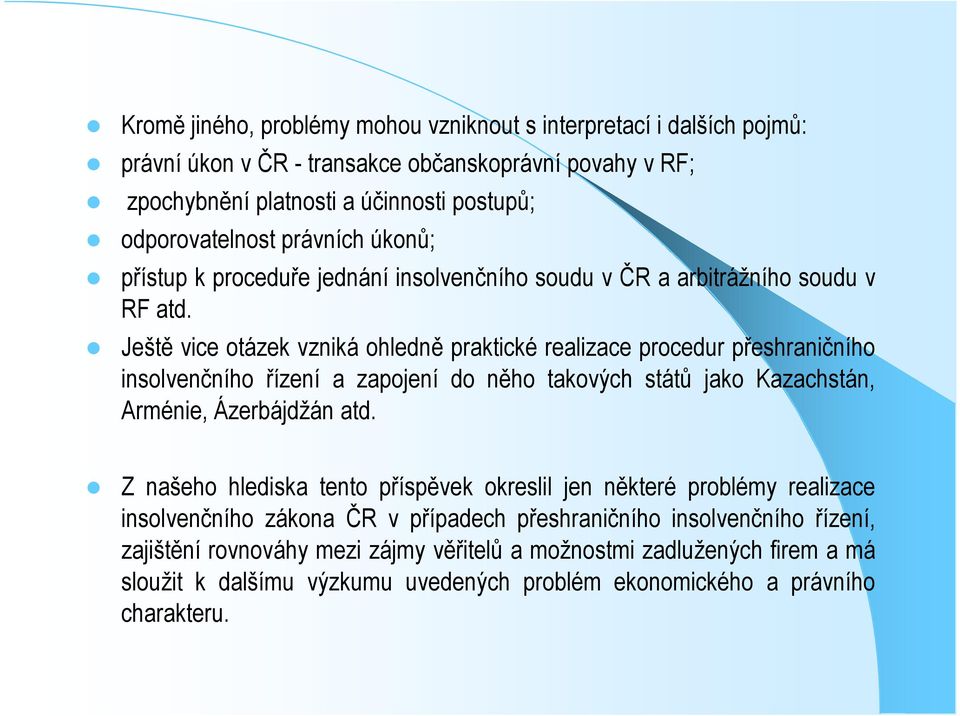 Ještě vice otázek vzniká ohledně praktické realizace procedur přeshraničního insolvenčního řízení a zapojení do něho takových států jako Kazachstán, Arménie, Ázerbájdžán atd.