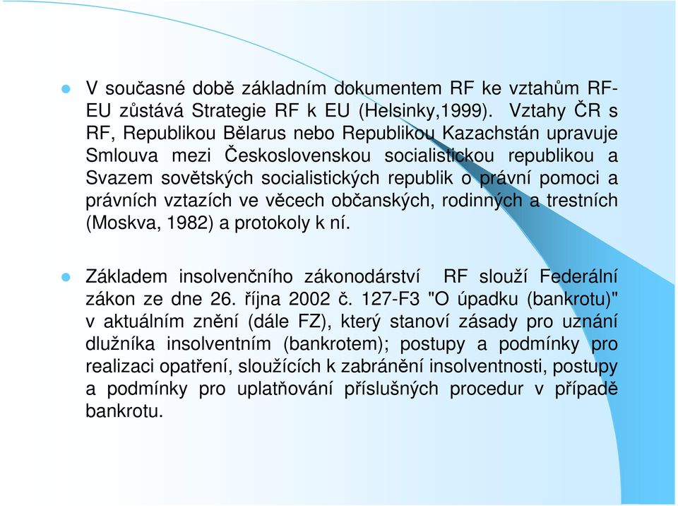 právních vztazích ve věcech občanských, rodinných a trestních (Moskva, 1982) a protokoly k ní. Základem insolvenčního zákonodárství RF slouží Federální zákon ze dne 26. října 2002 č.