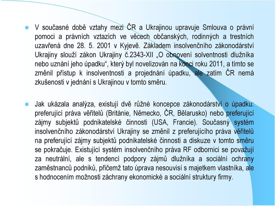 2343-xii O obnovení solventnosti dlužníka nebo uznání jeho úpadku, který byl novelizován na konci roku 2011, a tímto se změnil přístup k insolventnosti a projednání úpadku, ale zatím ČR nemá