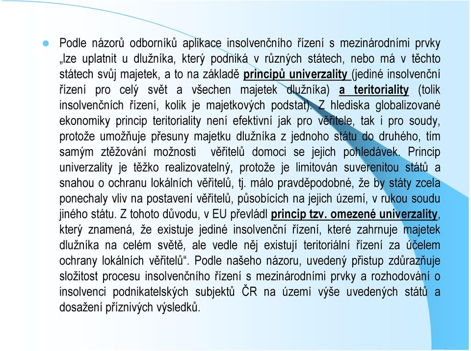 Z hlediska globalizované ekonomiky princip teritoriality není efektivní jak pro věřitele, tak i pro soudy, protože umožňuje přesuny majetku dlužníka z jednoho státu do druhého, tím samým ztěžování