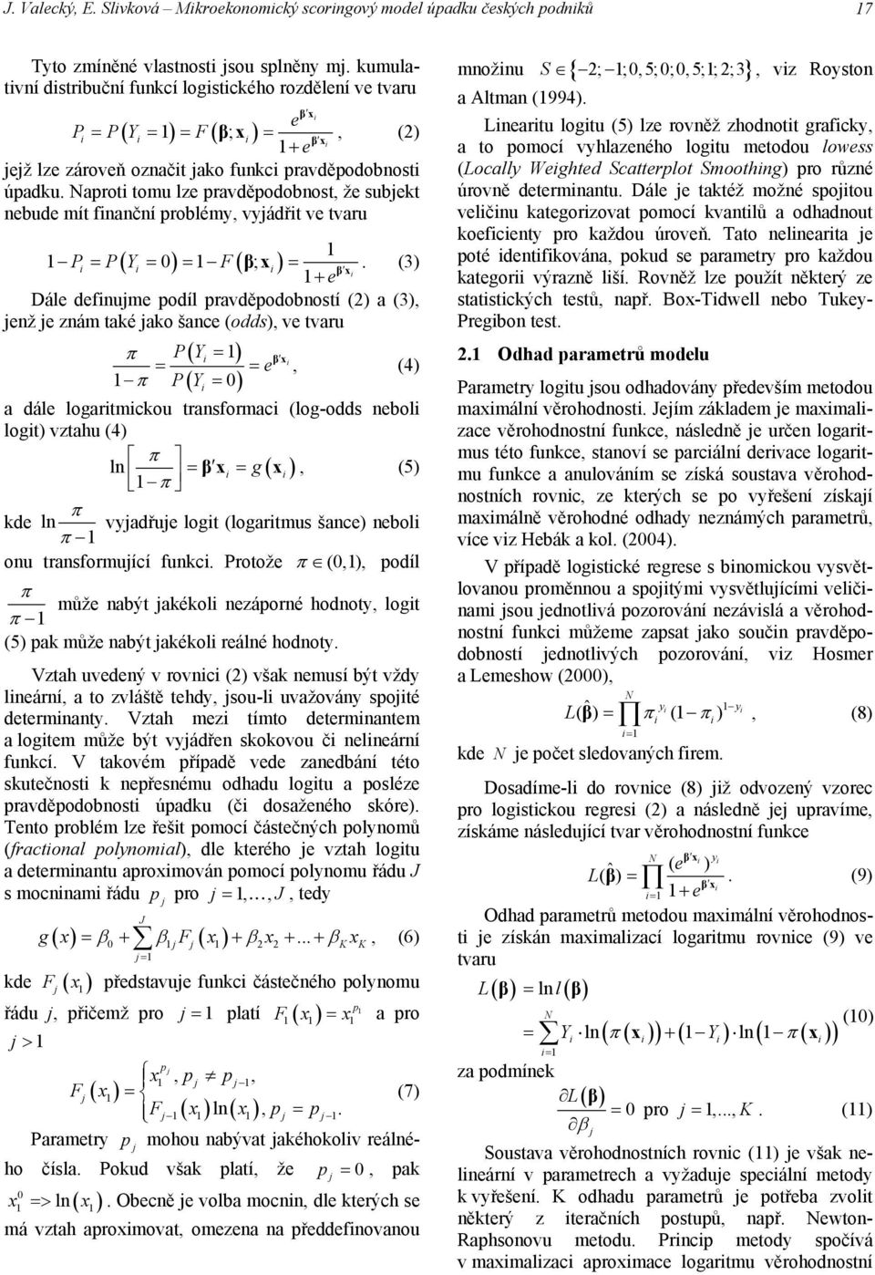 Naprot tomu lze pravděpodobnost, že subekt nebude mít fnanční problémy, vyádřt ve tvaru 1 1P PY 01 Fβ; x.