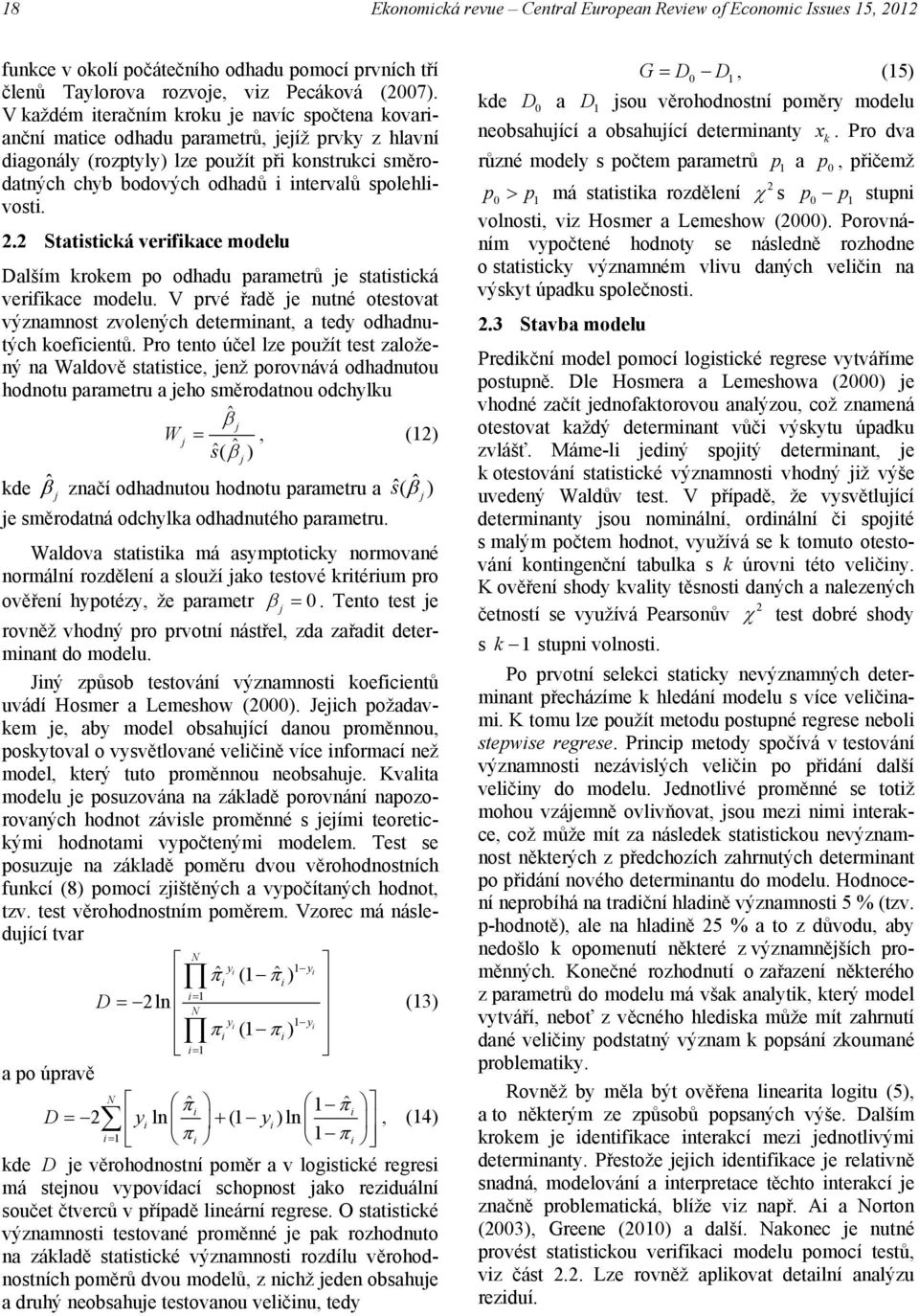 2 Statstcká verfkace modelu Dalším krokem po odhadu parametrů e statstcká verfkace modelu. V prvé řadě e nutné otestovat významnost zvolených determnant, a tedy odhadnutých koefcentů.