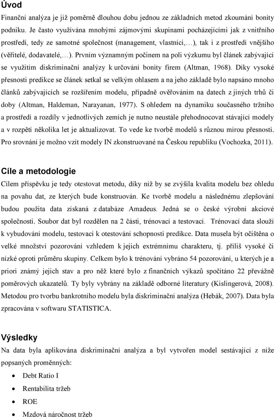 Prvním významným počinem na poli výzkumu byl článek zabývající se využitím diskriminační analýzy k určování bonity firem (Altman, 1968).