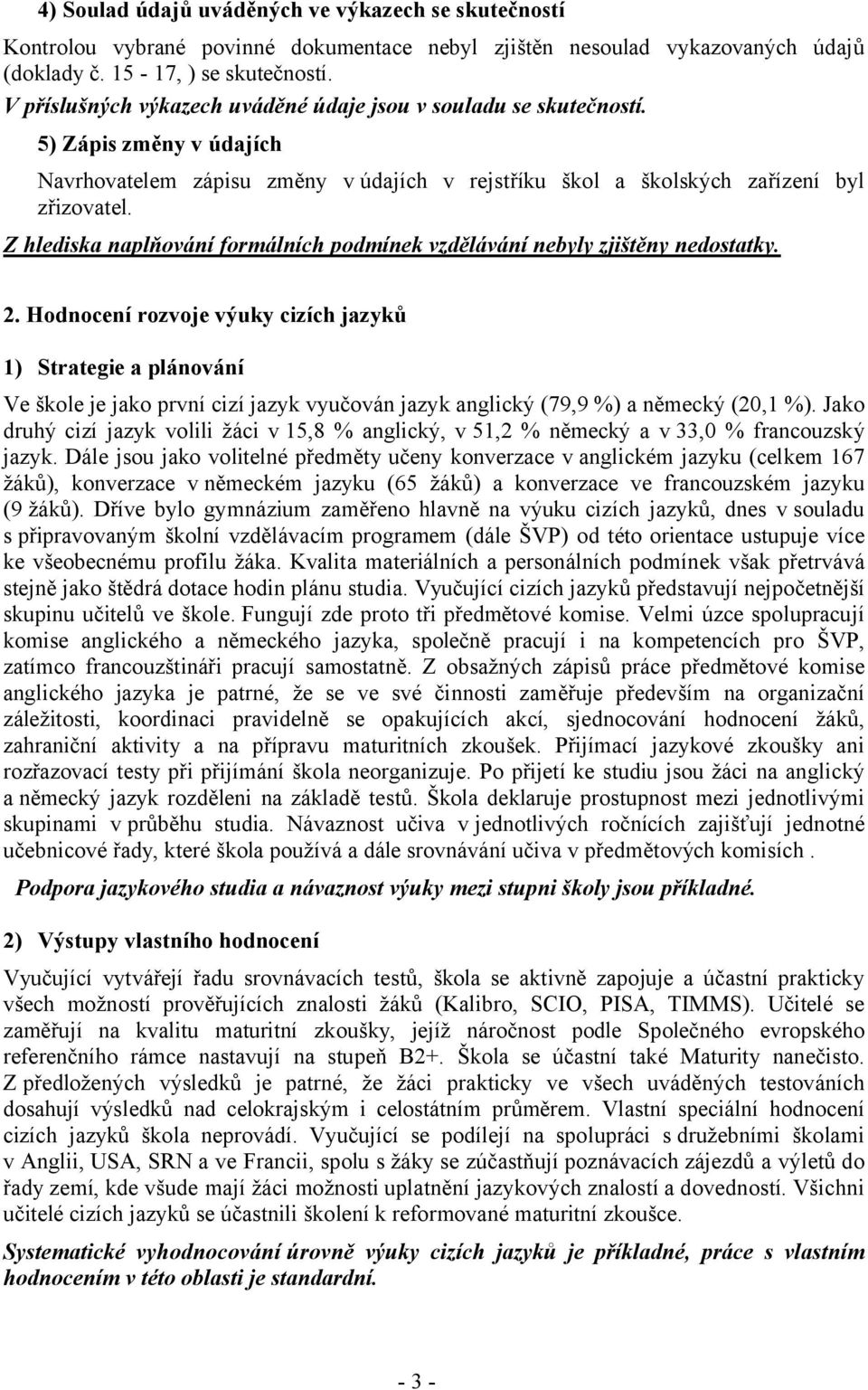 Z hlediska naplňování formálních podmínek vzdělávání nebyly zjištěny nedostatky. 2.