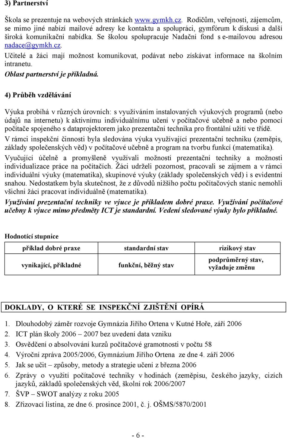 Se školou spolupracuje Nadační fond se-mailovou adresou nadace@gymkh.cz. Učitelé a žáci mají možnost komunikovat, podávat nebo získávat informace na školním intranetu. Oblast partnerství je příkladná.