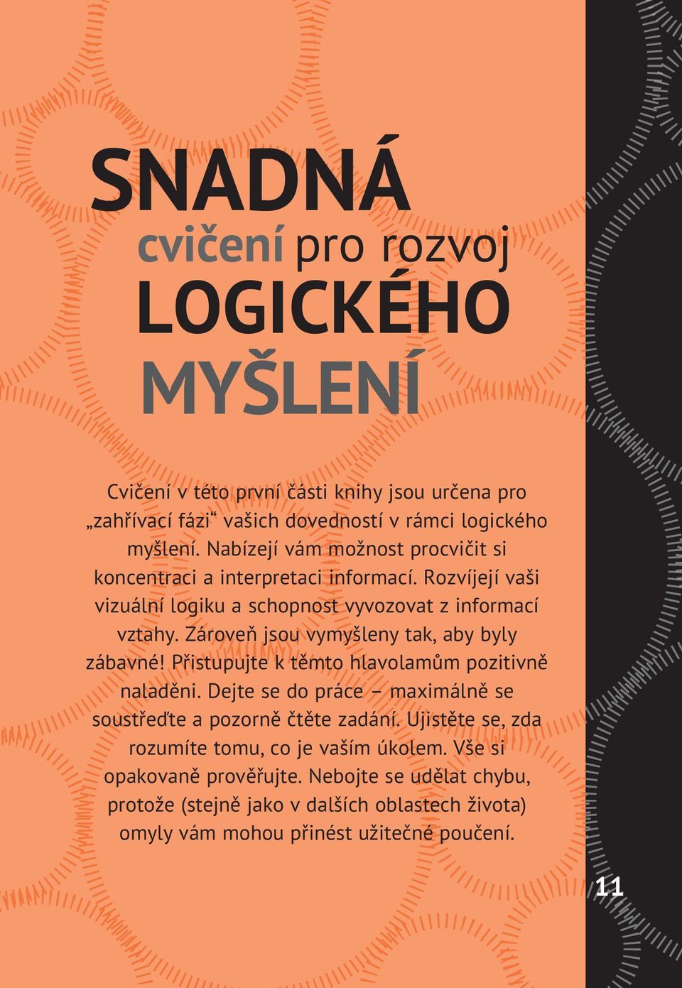 Zároveň jsou vymyšleny tak, aby byly zábavné! Přistupujte k těmto hlavolamům pozitivně naladěni. Dejte se do práce maximálně se soustřeďte a pozorně čtěte zadání.