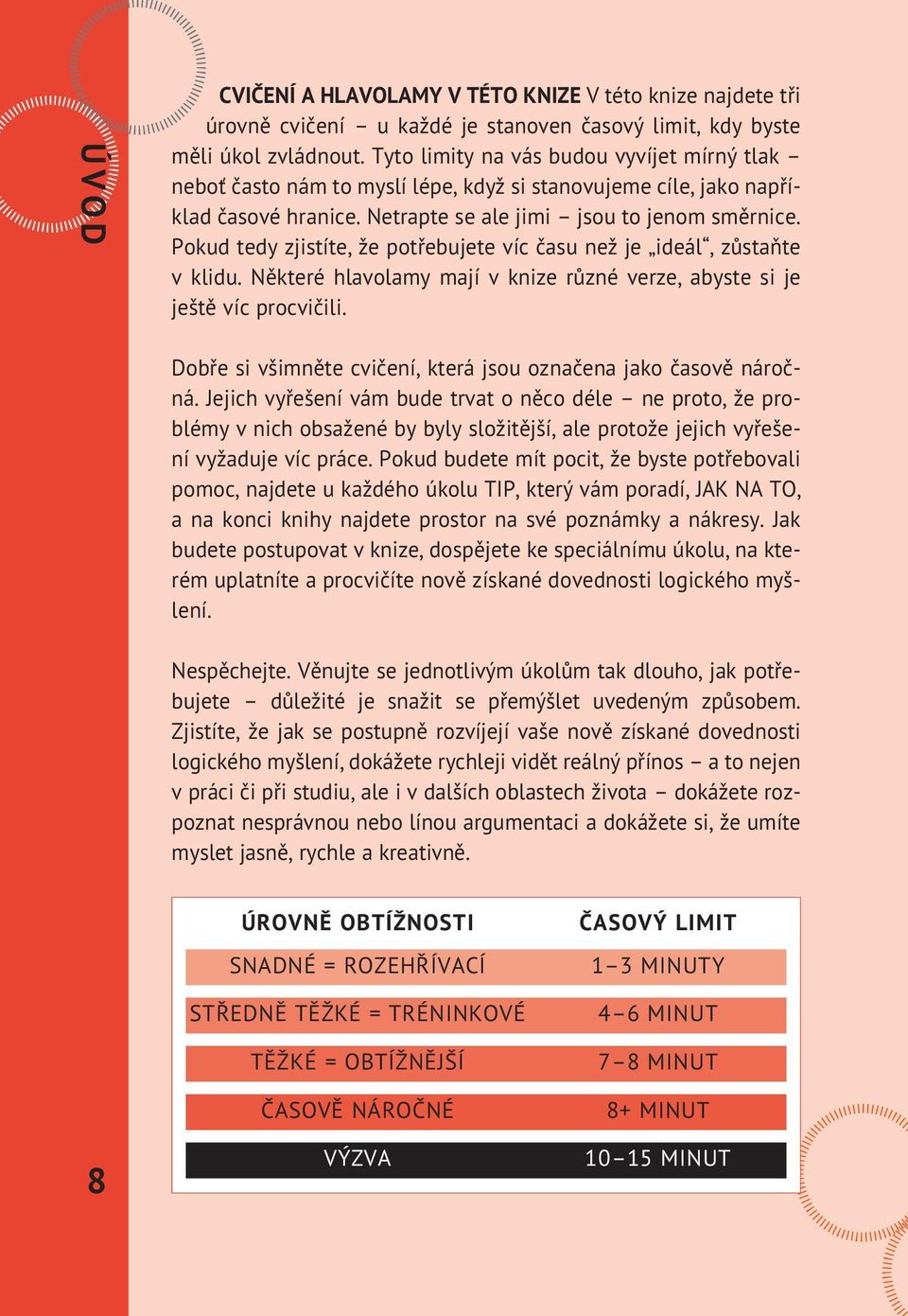 Pokud tedy zjistíte, že potřebujete víc času než je ideál, zůstaňte v klidu. Některé hlavolamy mají v knize různé verze, abyste si je ještě víc procvičili.