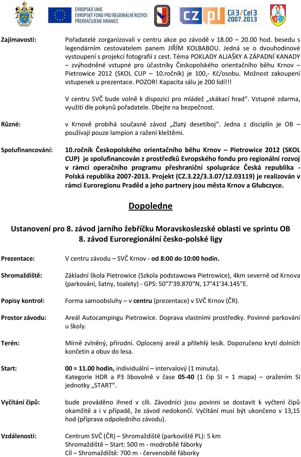 Téma POKLADY ALJAŠKY A ZÁPADNÍ KANADY zvýhodněné vstupné pro účastníky Českopolského orientačního běhu Krnov Pietrowice 2012 (SKOL CUP 10.ročník) je 100,- Kč/osobu.