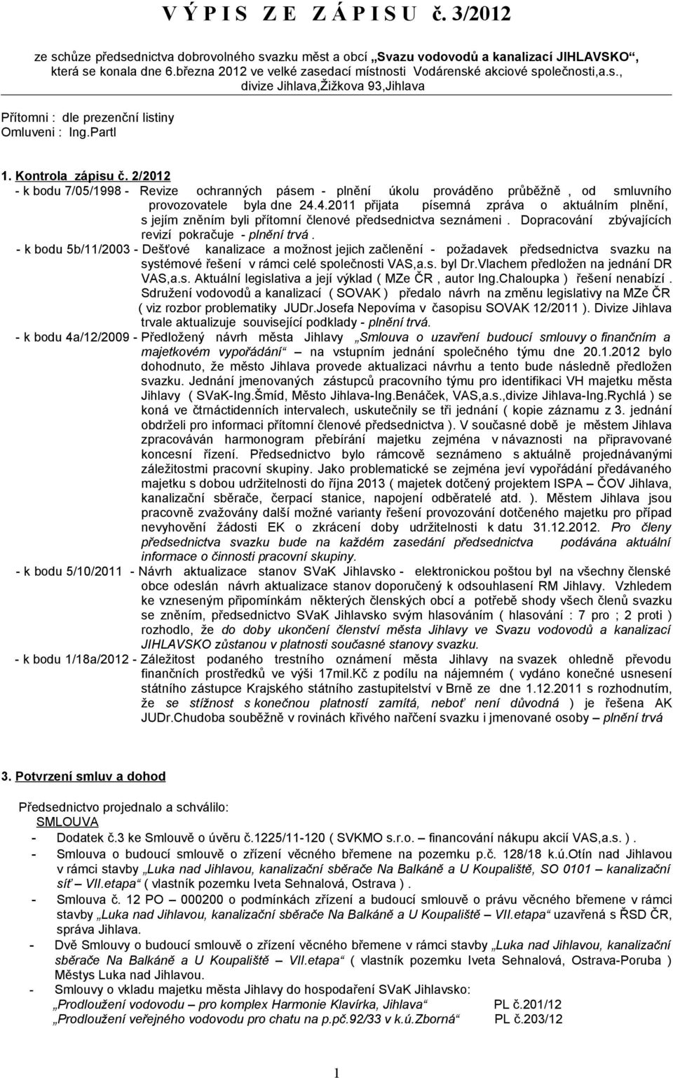 2/2012 - k bodu 7/05/1998 - Revize ochranných pásem - plnění úkolu prováděno průběžně, od smluvního provozovatele byla dne 24.