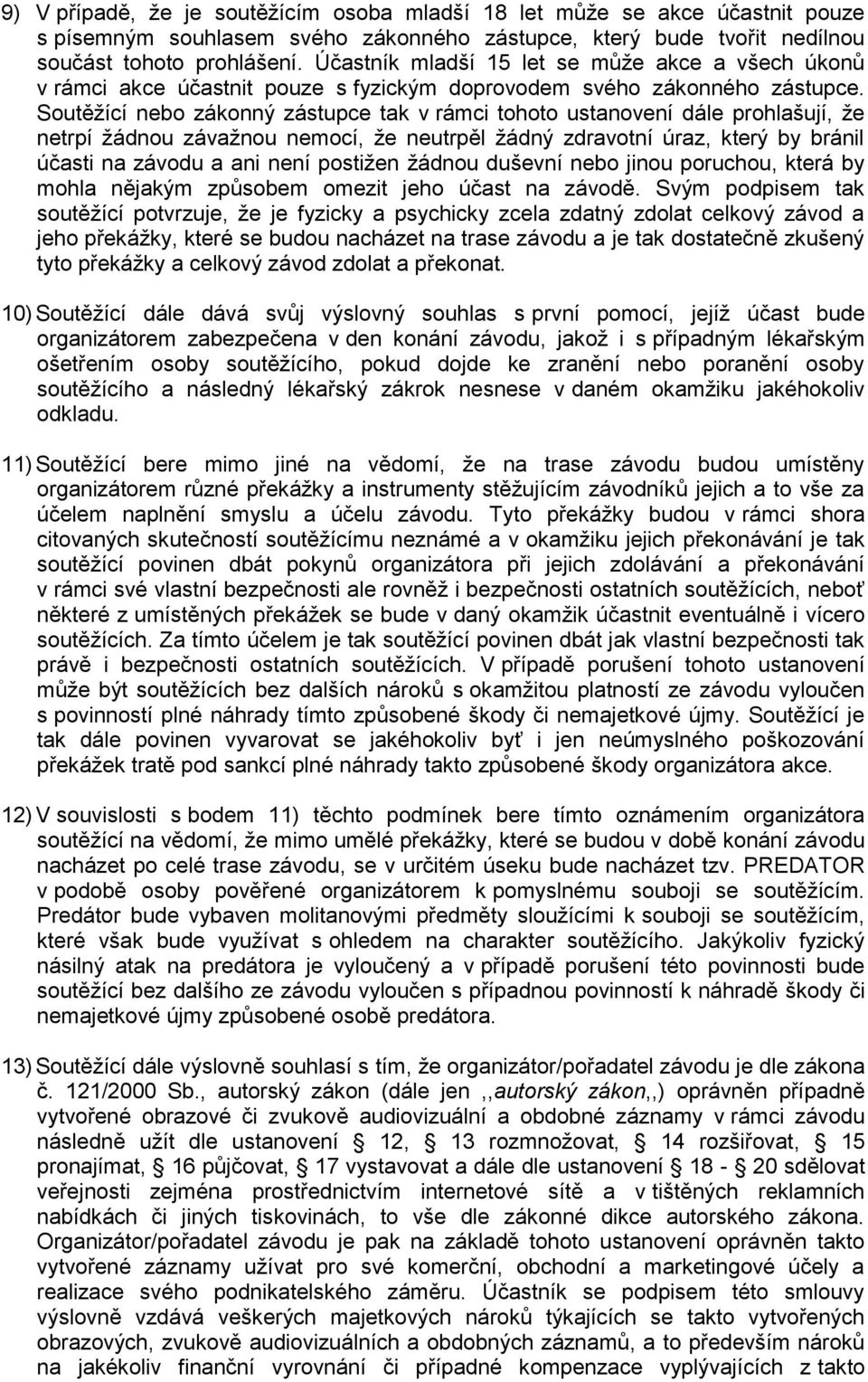 Soutěžící nebo zákonný zástupce tak v rámci tohoto ustanovení dále prohlašují, že netrpí žádnou závažnou nemocí, že neutrpěl žádný zdravotní úraz, který by bránil účasti na závodu a ani není postižen