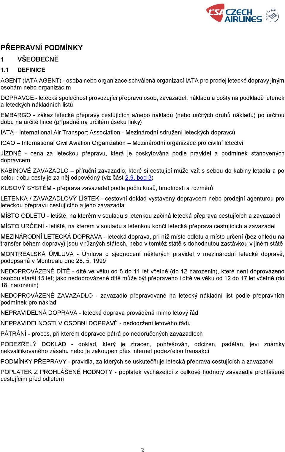 zavazadel, nákladu a pošty na podkladě letenek a leteckých nákladních listů EMBARGO - zákaz letecké přepravy cestujících a/nebo nákladu (nebo určitých druhů nákladu) po určitou dobu na určité lince