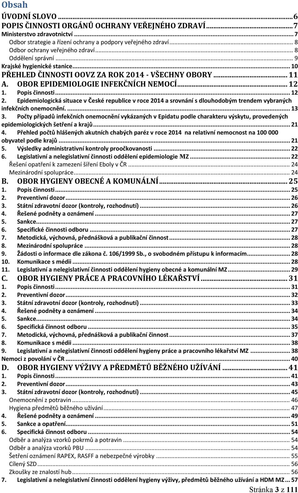 Popis činnosti... 12 2. Epidemiologická situace v České republice v roce 2014 a srovnání s dlouhodobým trendem vybraných infekčních onemocnění.... 13 3.