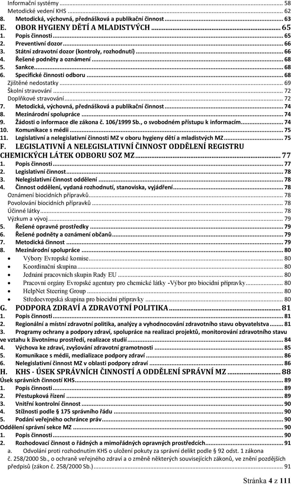 .. 69 Školní stravování... 72 Doplňkové stravování... 72 7. Metodická, výchovná, přednášková a publikační činnost... 74 8. Mezinárodní spolupráce... 74 9. Žádosti o informace dle zákona č.