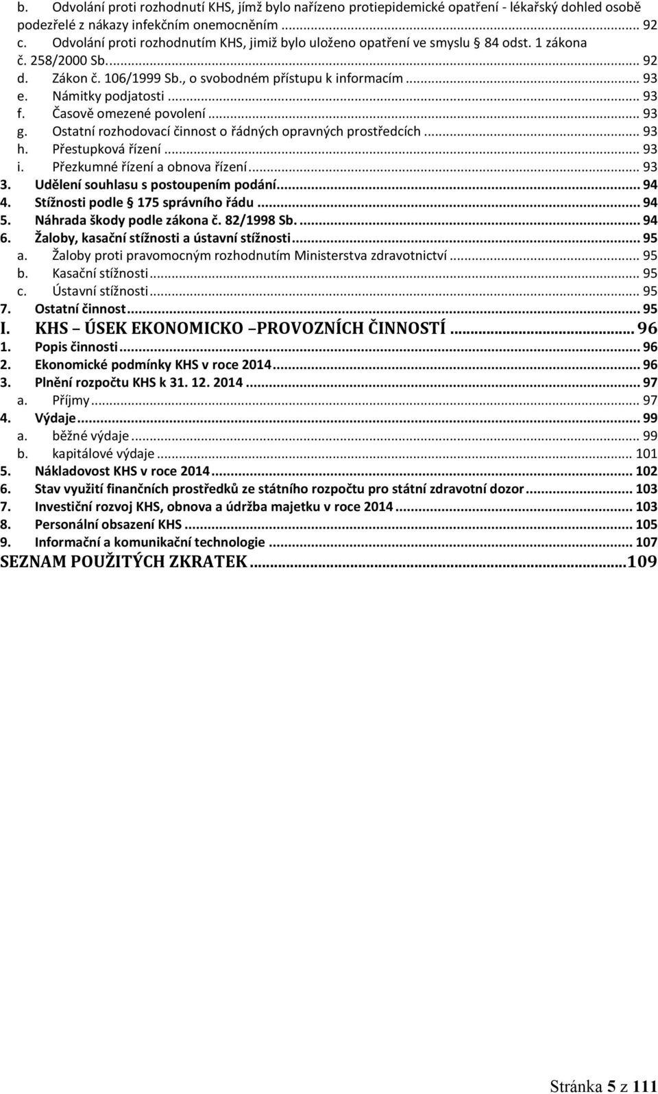 .. 93 f. Časově omezené povolení... 93 g. Ostatní rozhodovací činnost o řádných opravných prostředcích... 93 h. Přestupková řízení... 93 i. Přezkumné řízení a obnova řízení... 93 3.