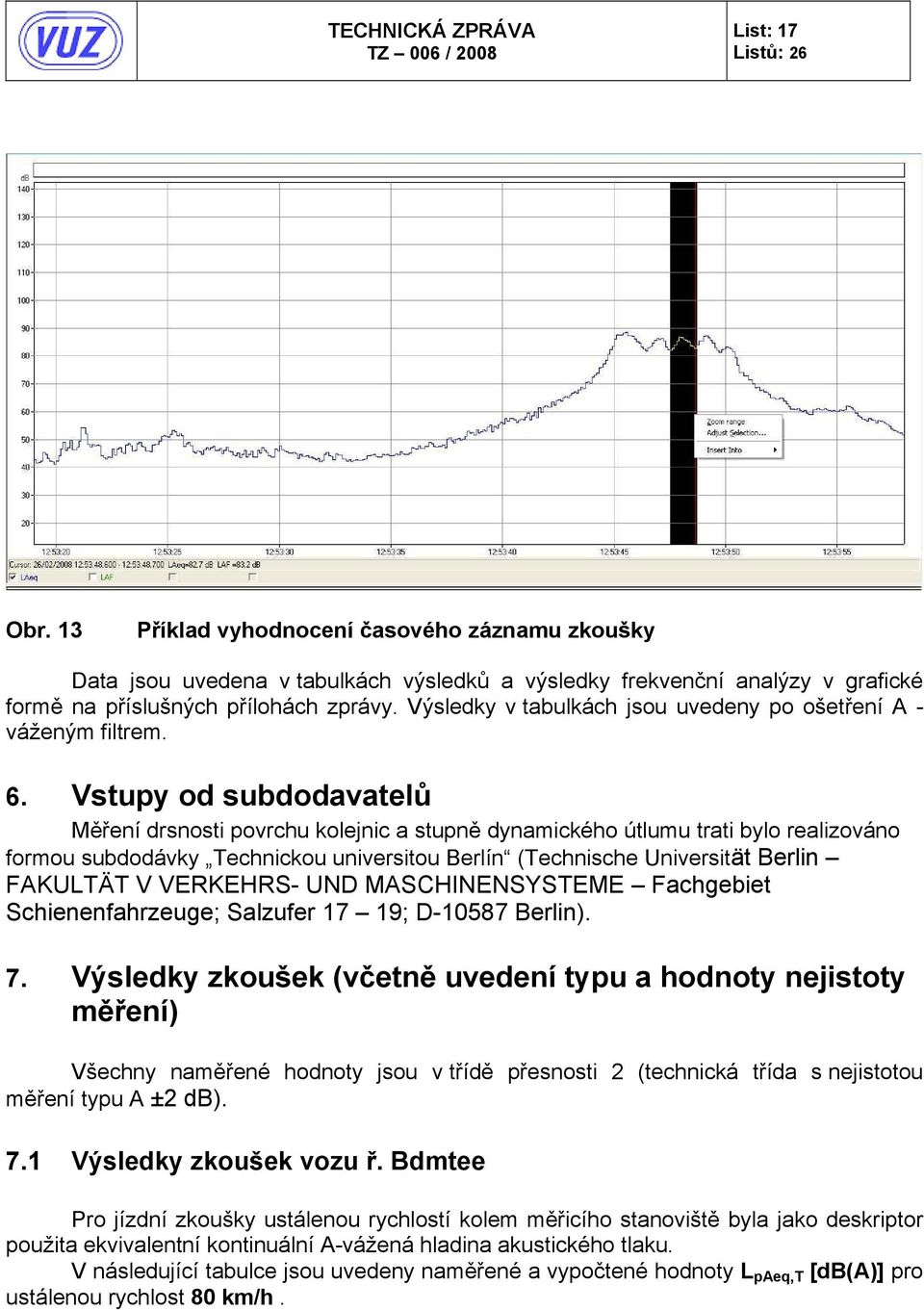 Vstupy od subdodavatelů Měření drsnosti povrchu kolejnic a stupně dynamického útlumu trati bylo realizováno formou subdodávky Technickou universitou Berlín (Technische Universität Berlin FAKULTÄT V