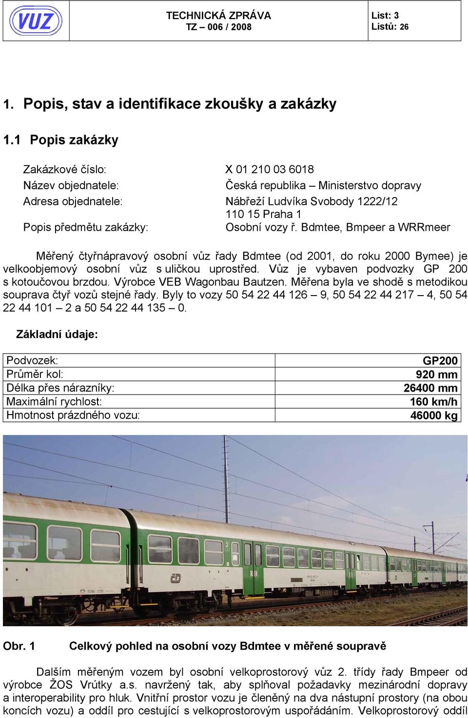 Osobní vozy ř. Bdmtee, Bmpeer a WRRmeer Měřený čtyřnápravový osobní vůz řady Bdmtee (od 2001, do roku 2000 Bymee) je velkoobjemový osobní vůz s uličkou uprostřed.