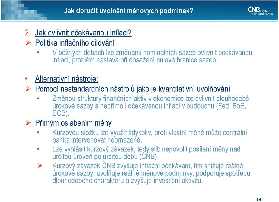 Alternativní nástroje: Pomocí nestandardních nástrojů jako je kvantitativní uvolňování Změnou struktury finančních aktiv v ekonomice lze ovlivnit dlouhodobé úrokové sazby a nepřímo i očekávanou