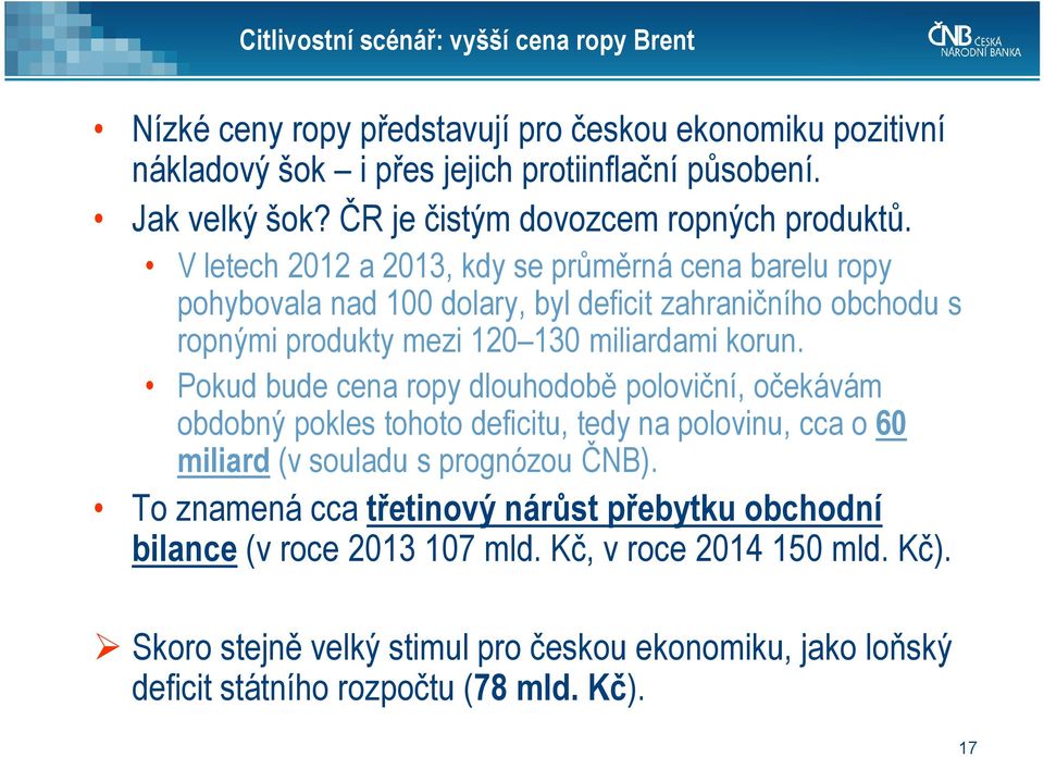 V letech 1 a 13, kdy se průměrná cena barelu ropy pohybovala nad 1 dolary, byl deficit zahraničního obchodu s ropnými produkty mezi 1 13 miliardami korun.