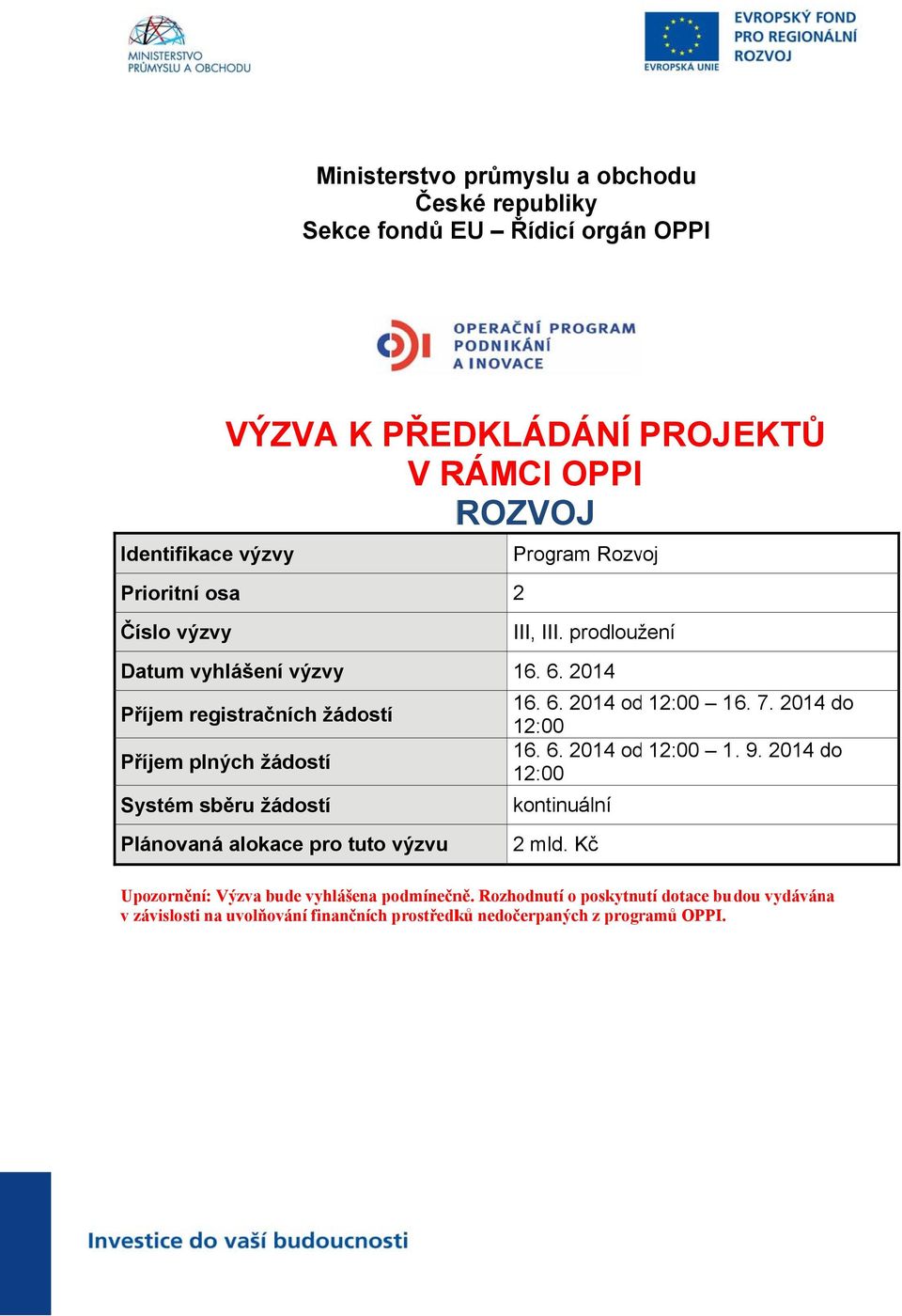 tuto výzvu 2 III, III. prodloužení 16. 6. 2014 16. 6. 2014 odd 12:00 16. 7. 2014 do 12:00 16. 6. 2014 odd 12:00 1. 9. 2014 do 12:00 kontinuální 2 mld.