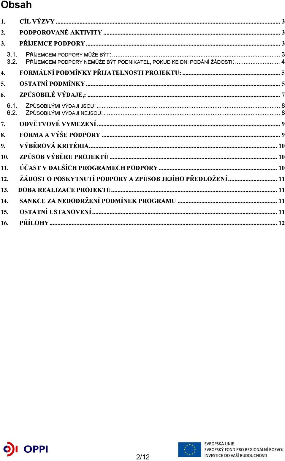 1. 6.2. ZPŮSOBILÝMI VÝDAJI JSOU:... 8 ZPŮSOBILÝMI VÝDAJI NEJSOU:... 8 7. ODVĚTVOVÉ VYMEZENÍ... 9 8. FORMA A VÝŠE PODPORY... 9 9. VÝBĚROVÁ KRITÉRIA... 10 10. ZPŮSOB VÝBĚRU PROJEKTŮ.