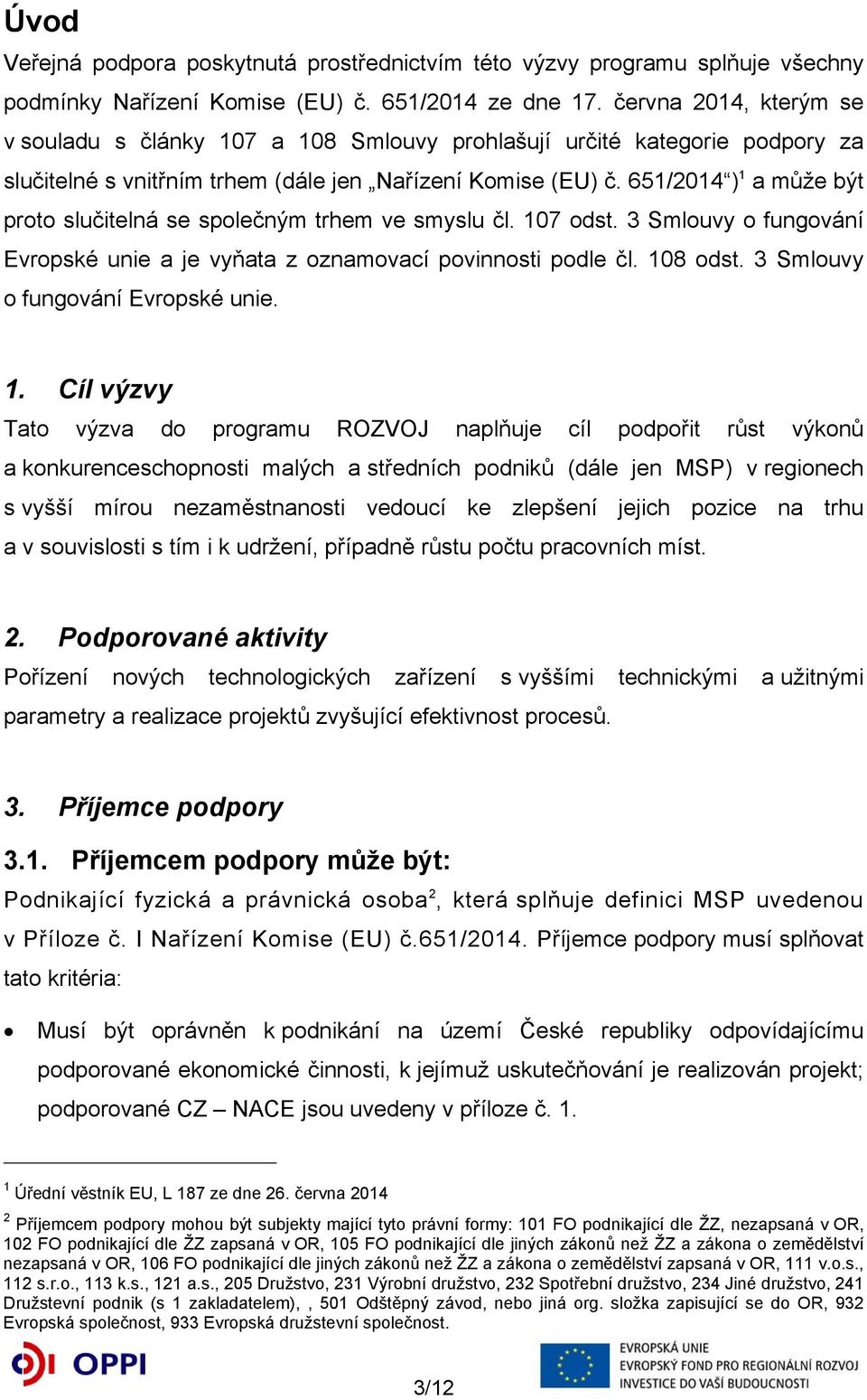 651/2014 ) 1 a může být proto slučitelná se společným trhem ve smyslu čl. 107 odst. 3 Smlouvy o fungování Evropské unie a je vyňata z oznamovací povinnosti podle čl. 108 odst.